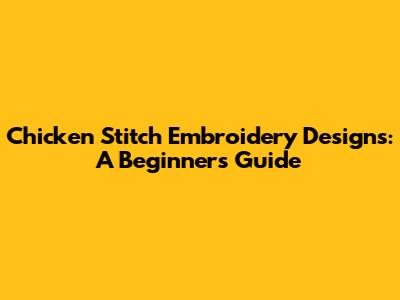 Chicken Stitch Embroidery Designs: A Beginner's Guide