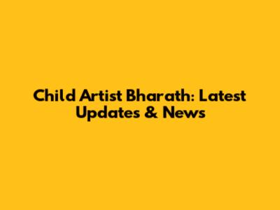Child Artist Bharath: Latest Updates & News