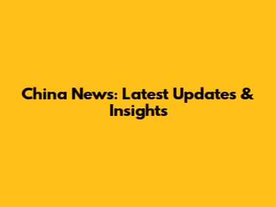 China News: Latest Updates & Insights