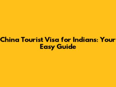 China Tourist Visa for Indians: Your Easy Guide