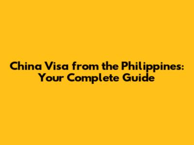 China Visa from the Philippines: Your Complete Guide