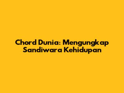 Chord Dunia: Mengungkap Sandiwara Kehidupan