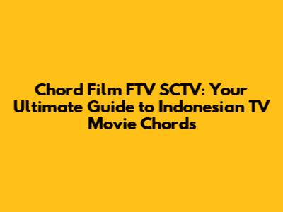Chord Film FTV SCTV: Your Ultimate Guide to Indonesian TV Movie Chords