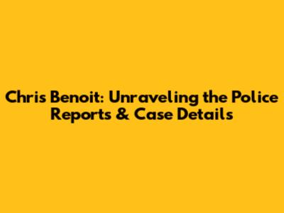 Chris Benoit: Unraveling the Police Reports & Case Details