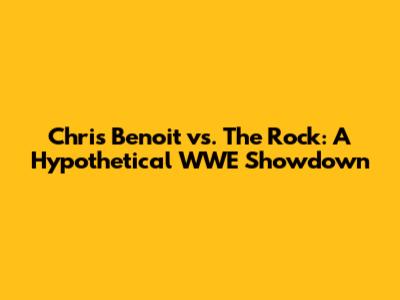 Chris Benoit vs. The Rock: A Hypothetical WWE Showdown