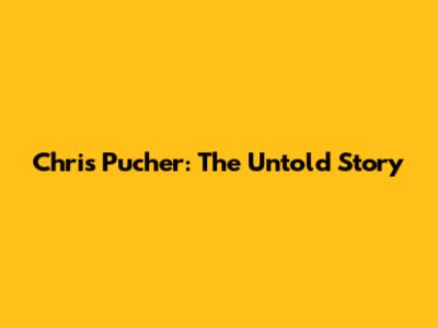 Chris Pucher: The Untold Story