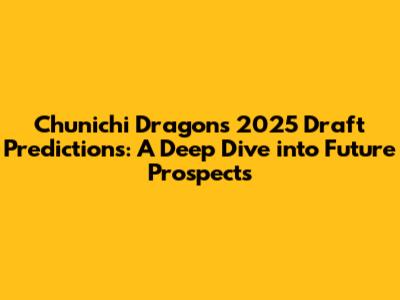 Chunichi Dragons 2025 Draft Predictions: A Deep Dive into Future Prospects