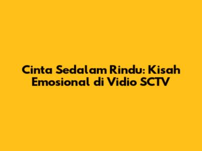 Cinta Sedalam Rindu: Kisah Emosional di Vidio SCTV
