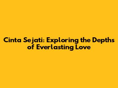 Cinta Sejati: Exploring the Depths of Everlasting Love