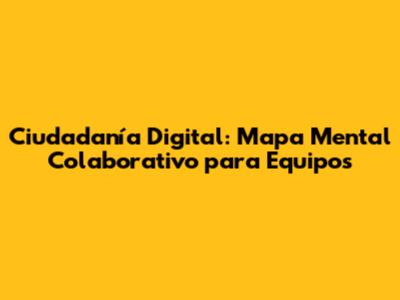 Ciudadanía Digital: Mapa Mental Colaborativo para Equipos