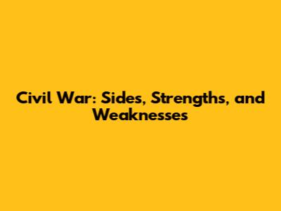 Civil War: Sides, Strengths, and Weaknesses