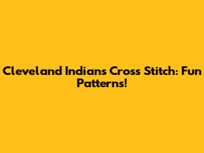 Cleveland Indians Cross Stitch: Fun Patterns!