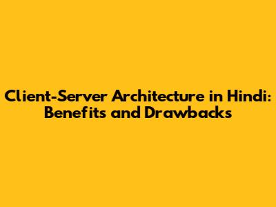 Client-Server Architecture in Hindi: Benefits and Drawbacks