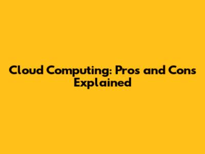 Cloud Computing: Pros and Cons Explained