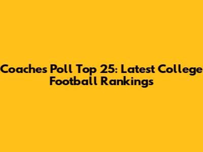 Coaches Poll Top 25: Latest College Football Rankings