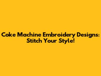 Coke Machine Embroidery Designs: Stitch Your Style!