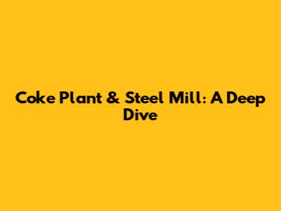 Coke Plant & Steel Mill: A Deep Dive