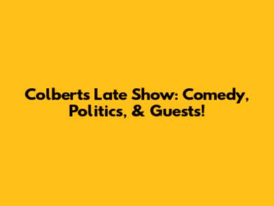 Colbert's Late Show: Comedy, Politics, & Guests!