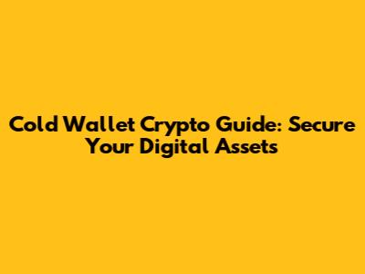 Cold Wallet Crypto Guide: Secure Your Digital Assets