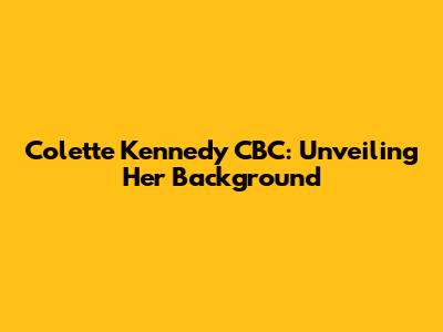 Colette Kennedy CBC: Unveiling Her Background