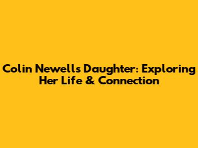 Colin Newell's Daughter: Exploring Her Life & Connection