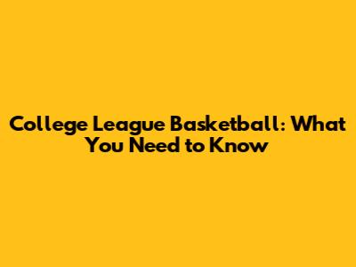 College League Basketball: What You Need to Know