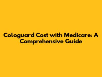 Cologuard Cost with Medicare: A Comprehensive Guide