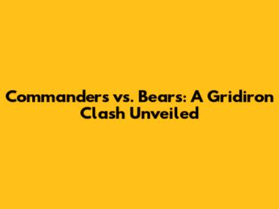 Commanders vs. Bears: A Gridiron Clash Unveiled