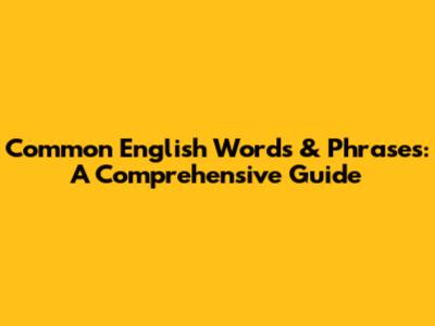 Common English Words & Phrases: A Comprehensive Guide
