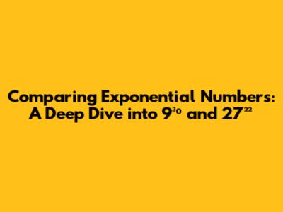 Comparing Exponential Numbers: A Deep Dive into 9³⁰ and 27²²
