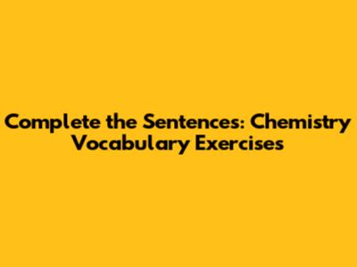 Complete the Sentences: Chemistry Vocabulary Exercises