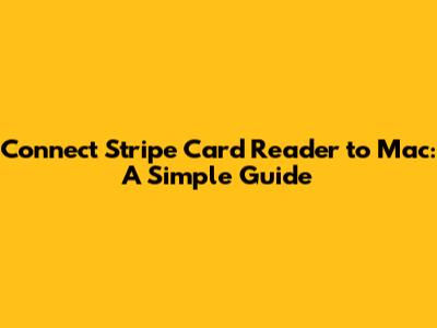 Connect Stripe Card Reader to Mac: A Simple Guide