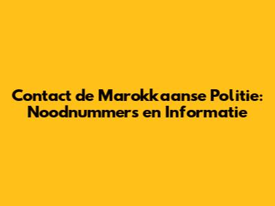 Contact de Marokkaanse Politie: Noodnummers en Informatie