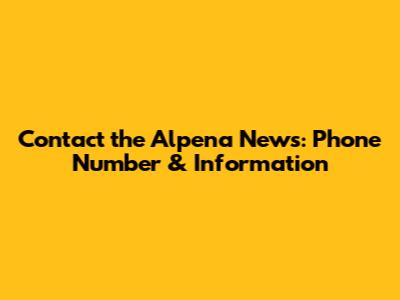 Contact the Alpena News: Phone Number & Information