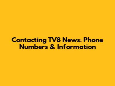 Contacting TV8 News: Phone Numbers & Information