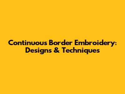 Continuous Border Embroidery: Designs & Techniques