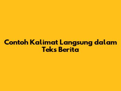 Contoh Kalimat Langsung dalam Teks Berita
