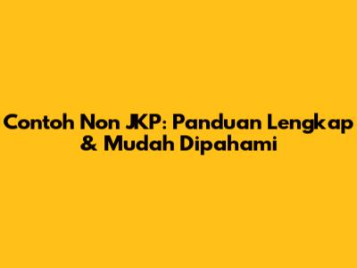 Contoh Non JKP: Panduan Lengkap & Mudah Dipahami