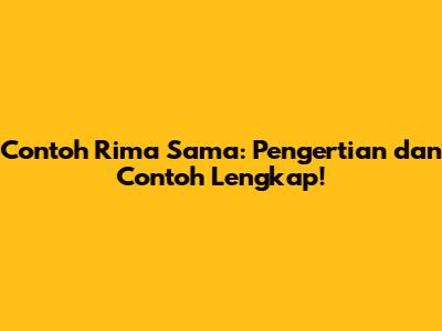 Contoh Rima Sama: Pengertian dan Contoh Lengkap!