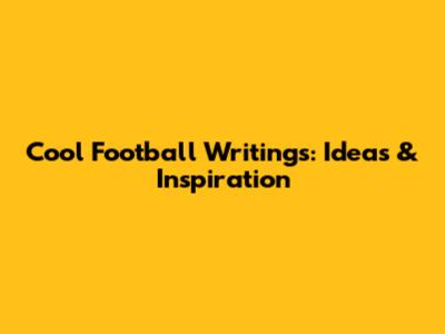 Cool Football Writings: Ideas & Inspiration