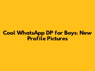 Cool WhatsApp DP for Boys: New Profile Pictures