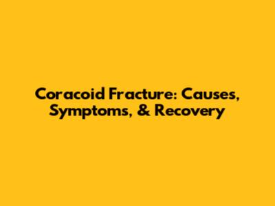 Coracoid Fracture: Causes, Symptoms, & Recovery