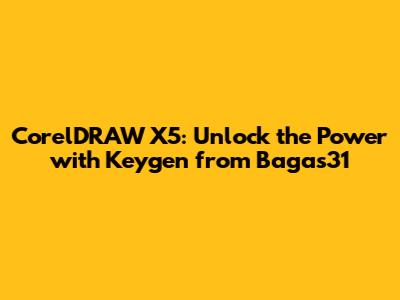 CorelDRAW X5: Unlock the Power with Keygen from Bagas31