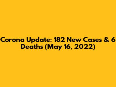 Corona Update: 182 New Cases & 6 Deaths (May 16, 2022)