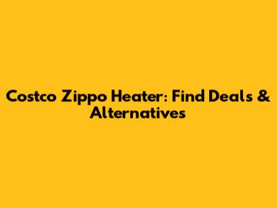 Costco Zippo Heater: Find Deals & Alternatives
