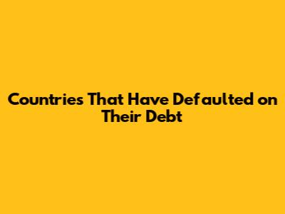 Countries That Have Defaulted on Their Debt