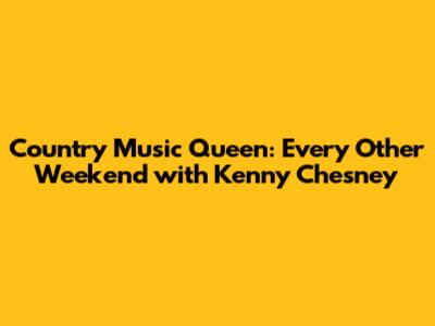 Country Music Queen: Every Other Weekend with Kenny Chesney