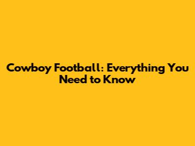Cowboy Football: Everything You Need to Know