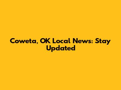 Coweta, OK Local News: Stay Updated