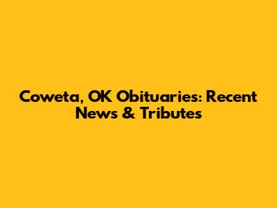 Coweta, OK Obituaries: Recent News & Tributes